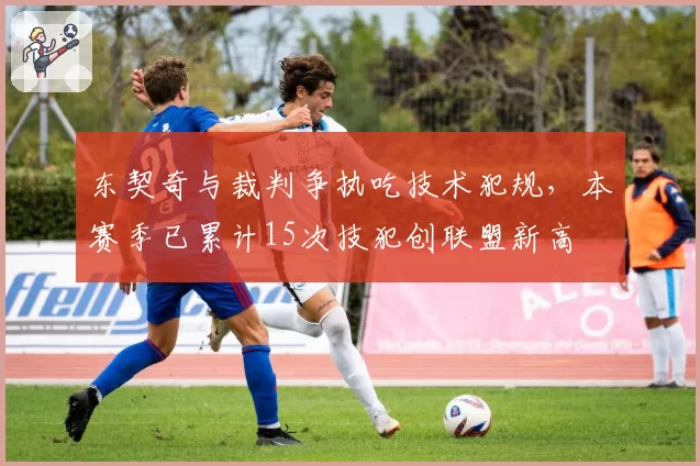 东契奇与裁判争执吃技术犯规,本赛季已累计15次技犯创联盟新高