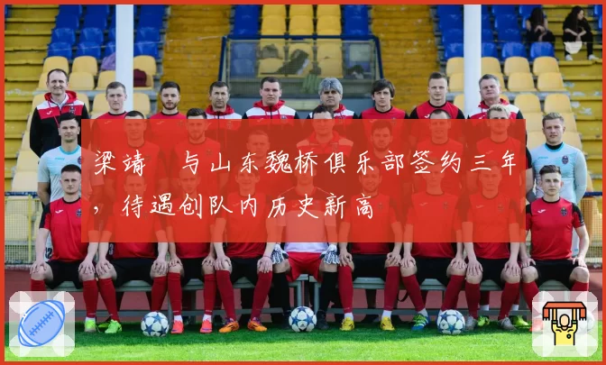 梁靖崑与山东魏桥俱乐部签约三年,待遇创队内历史新高